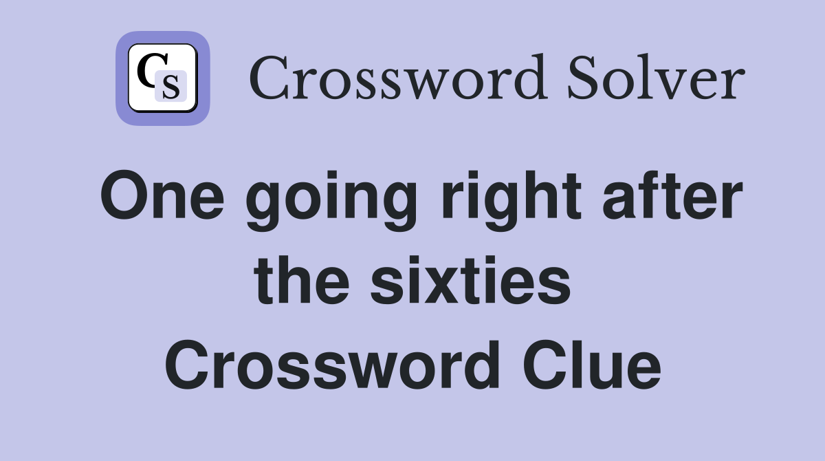 One going right after the sixties Crossword Clue