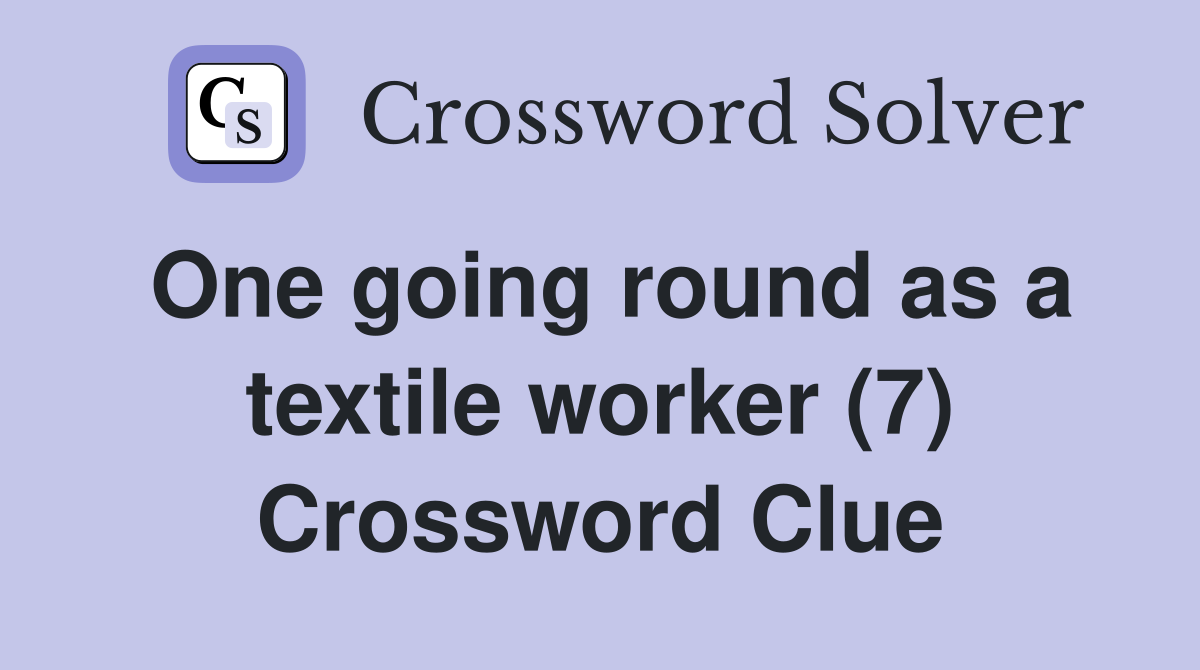 One going round as a textile worker (7) Crossword Clue