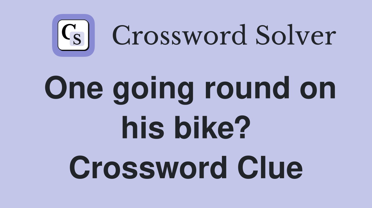 One going round on his bike? Crossword Clue