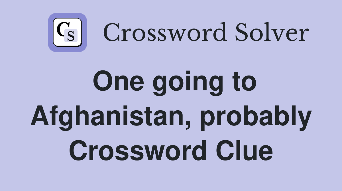 One going to Afghanistan, probably Crossword Clue