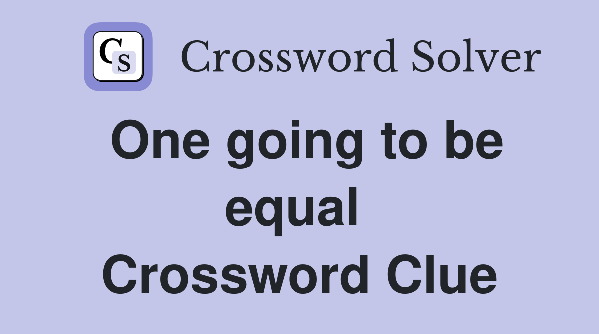 One going to be equal  Crossword Clue