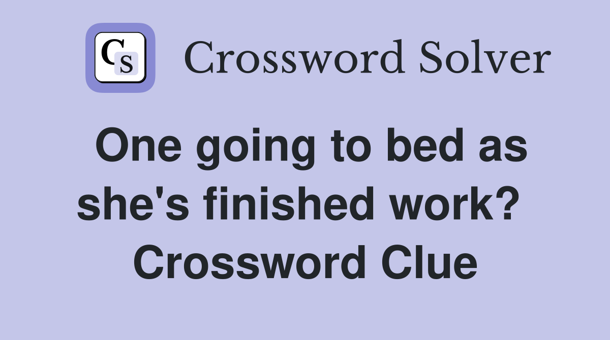 One going to bed as she's finished work?  Crossword Clue