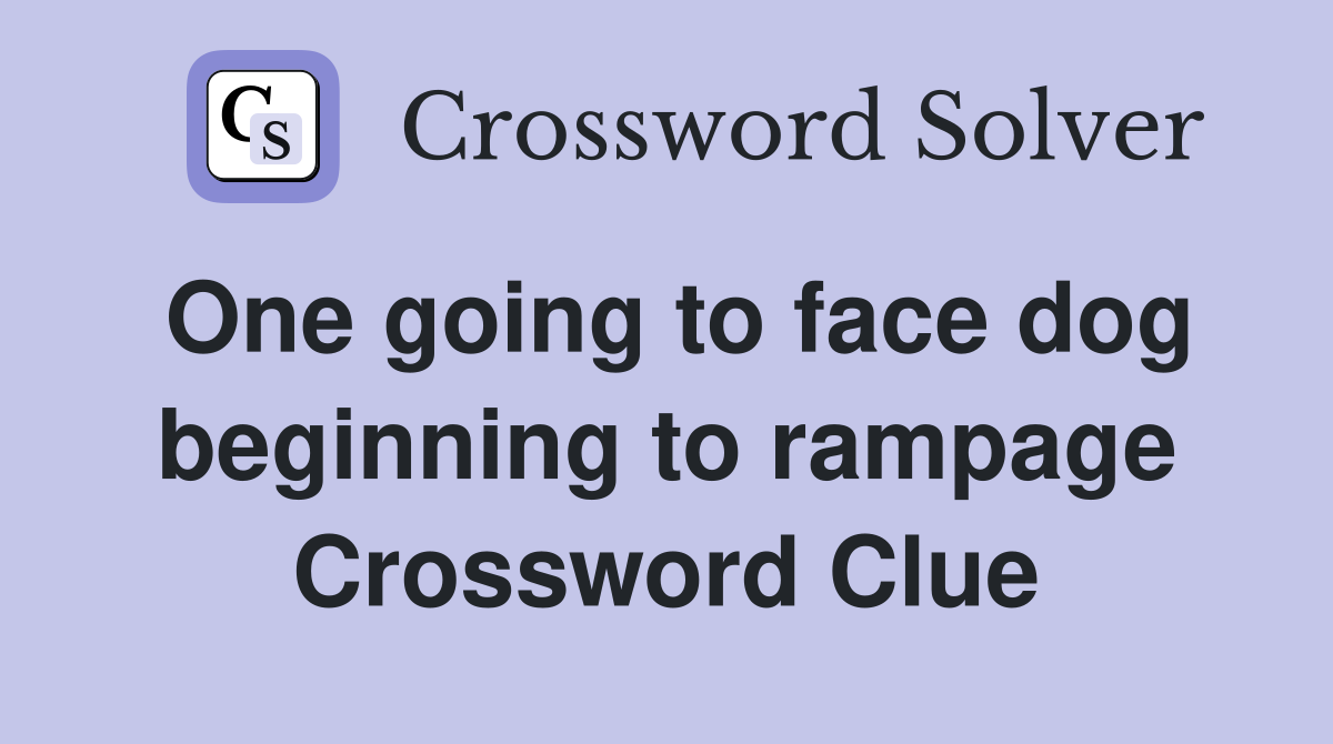 One going to face dog beginning to rampage Crossword Clue