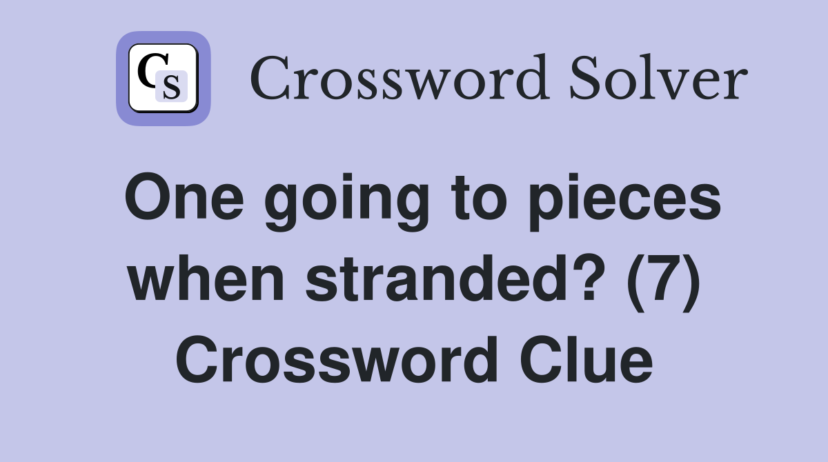 One going to pieces when stranded? (7) Crossword Clue