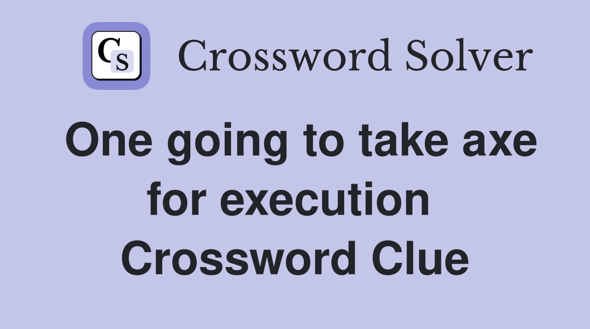 One going to take axe for execution  Crossword Clue