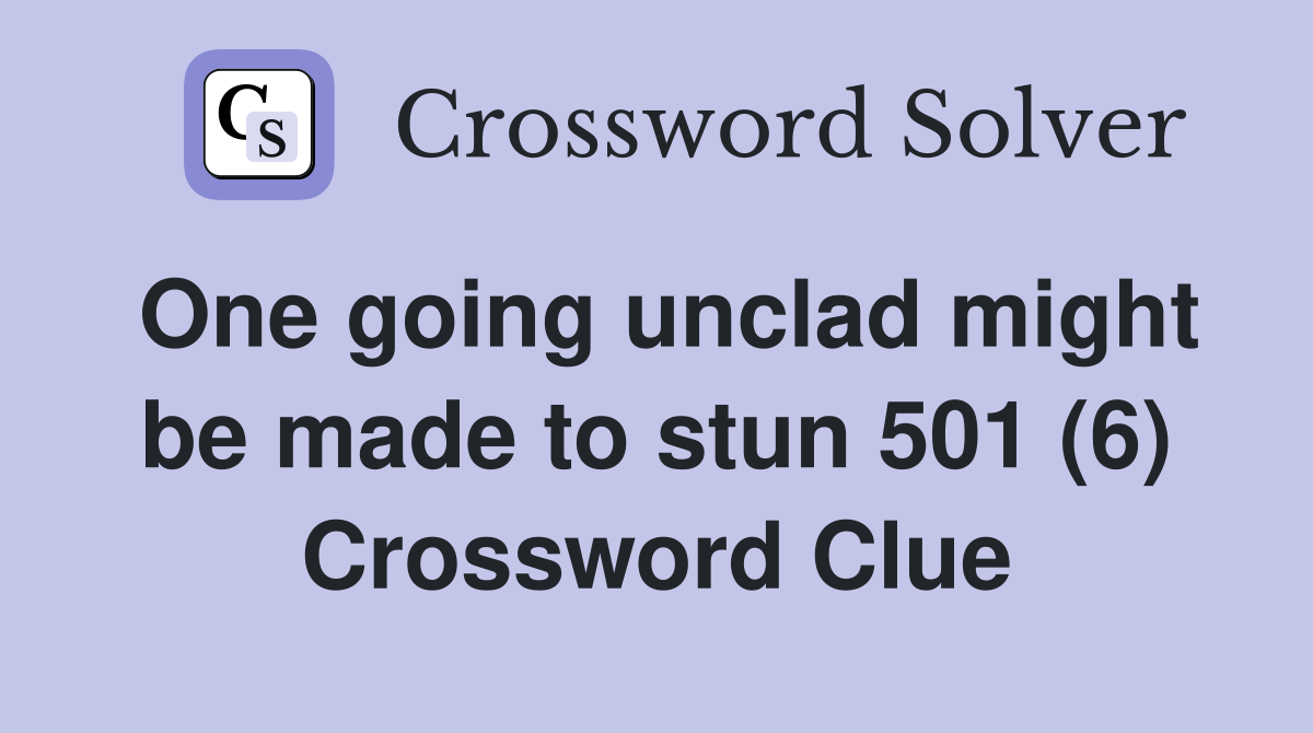 One going unclad might be made to stun 501 (6) Crossword Clue