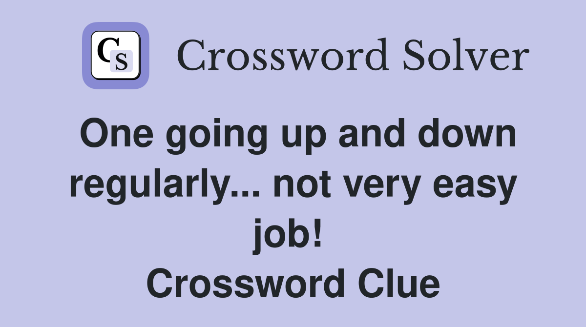 One going up and down regularly... not very easy job!  Crossword Clue