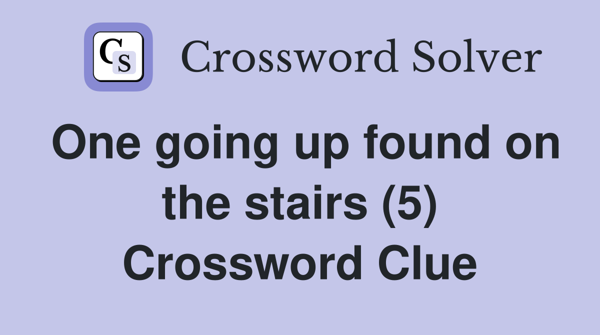 One going up found on the stairs (5) Crossword Clue