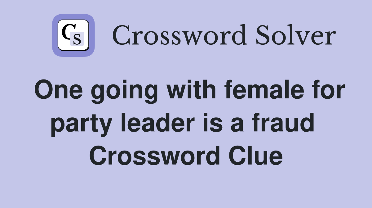 One going with female for party leader is a fraud  Crossword Clue