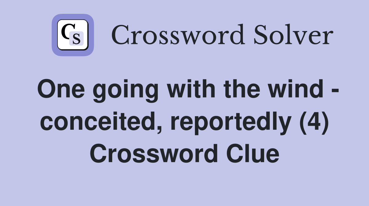 One going with the wind - conceited, reportedly (4) Crossword Clue