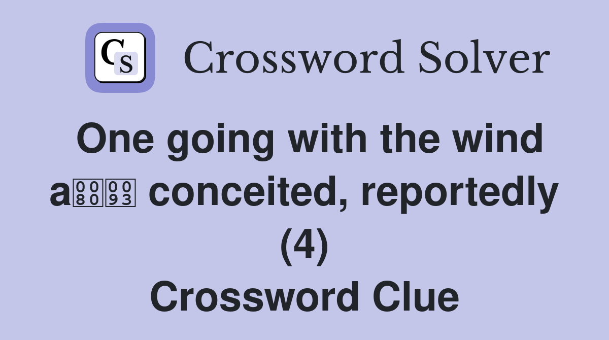 One going with the wind a conceited, reportedly (4) Crossword Clue