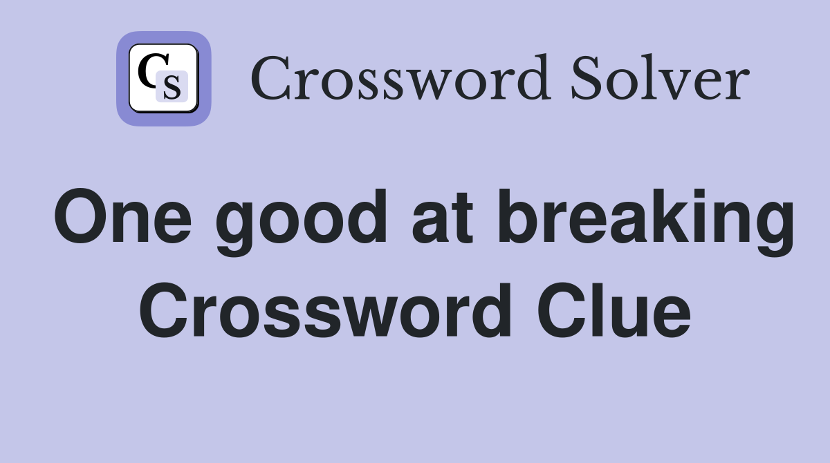 One good at breaking Crossword Clue