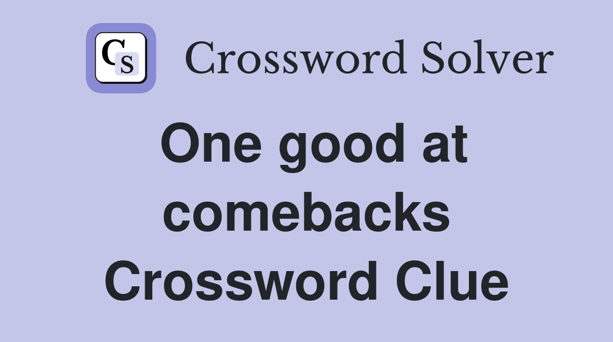 One good at comebacks Crossword Clue