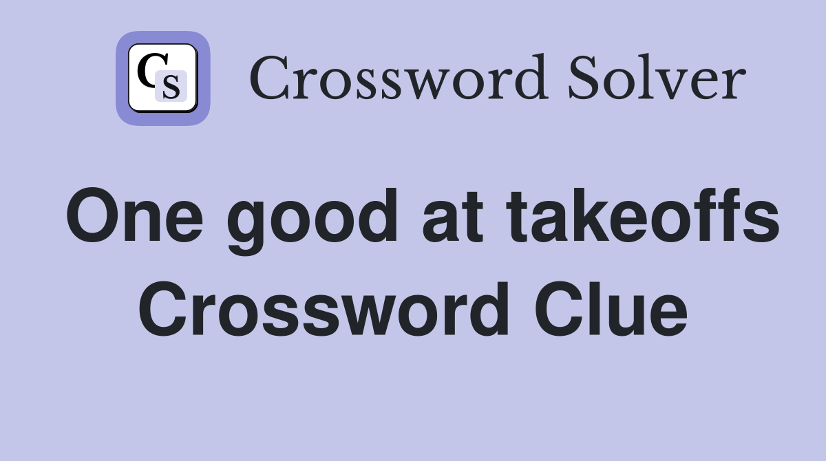 One good at takeoffs Crossword Clue