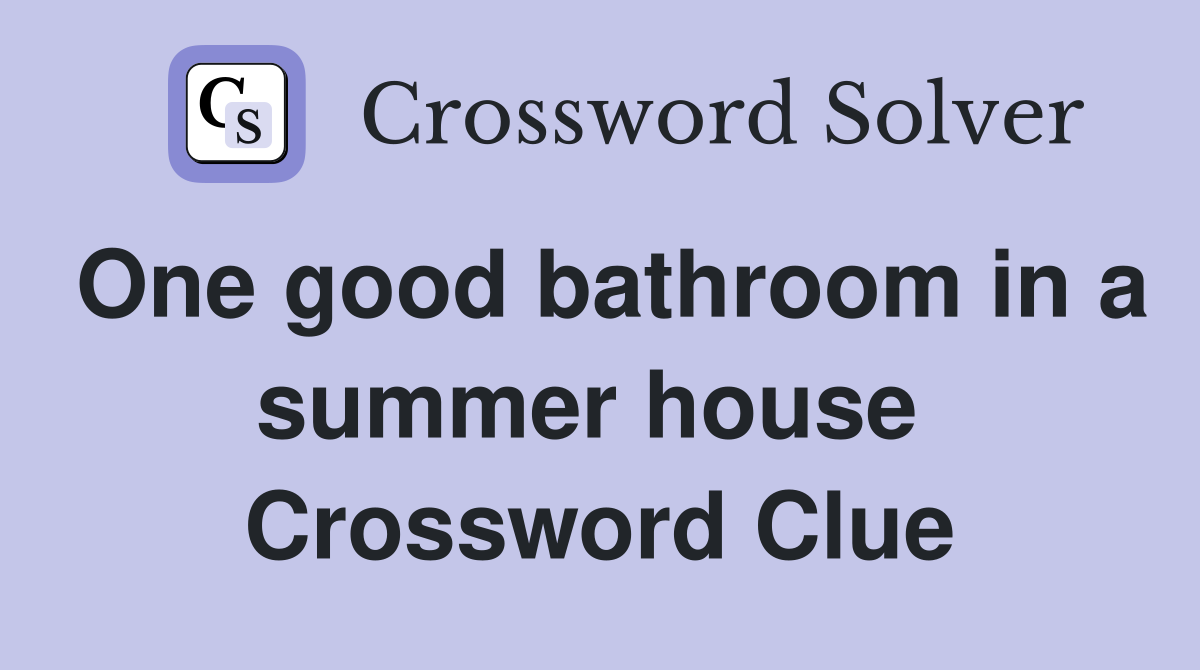 One good bathroom in a summer house  Crossword Clue