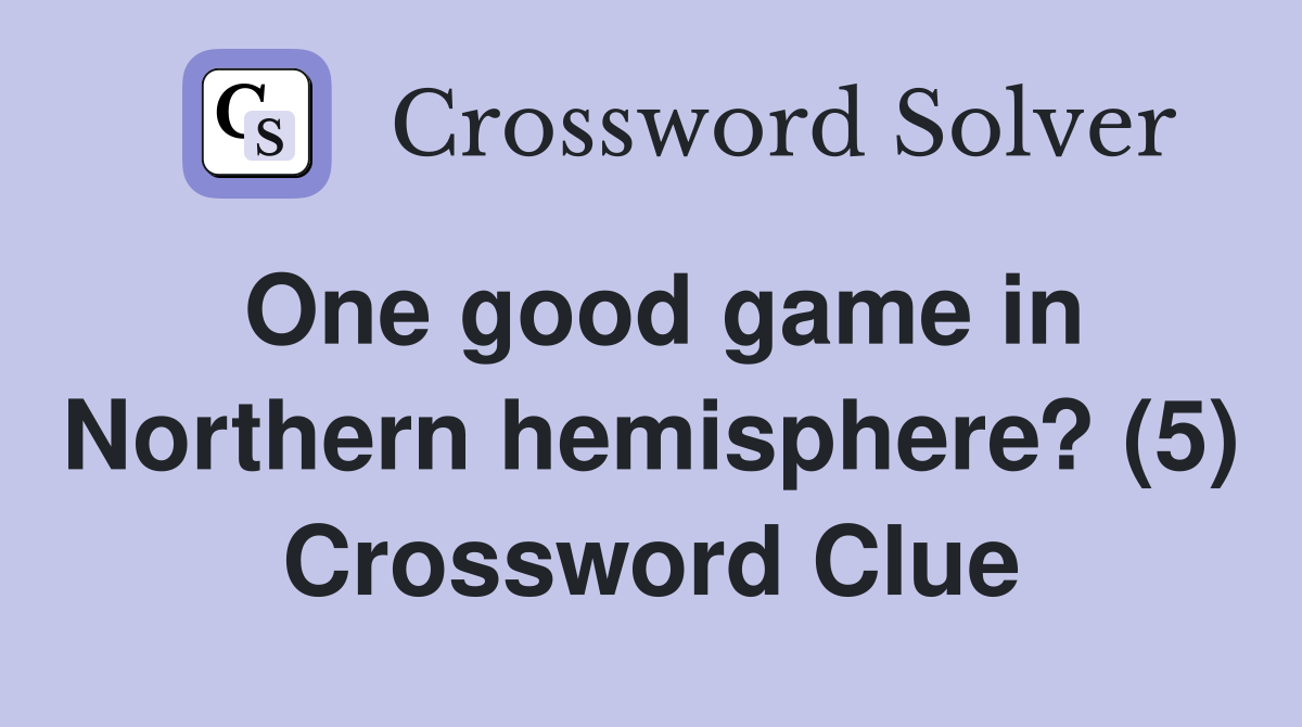 One good game in Northern hemisphere? (5) Crossword Clue