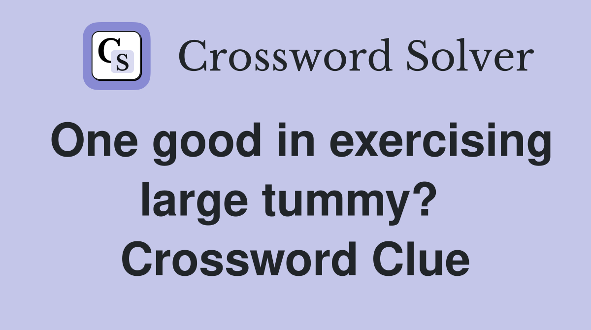 One good in exercising large tummy?  Crossword Clue
