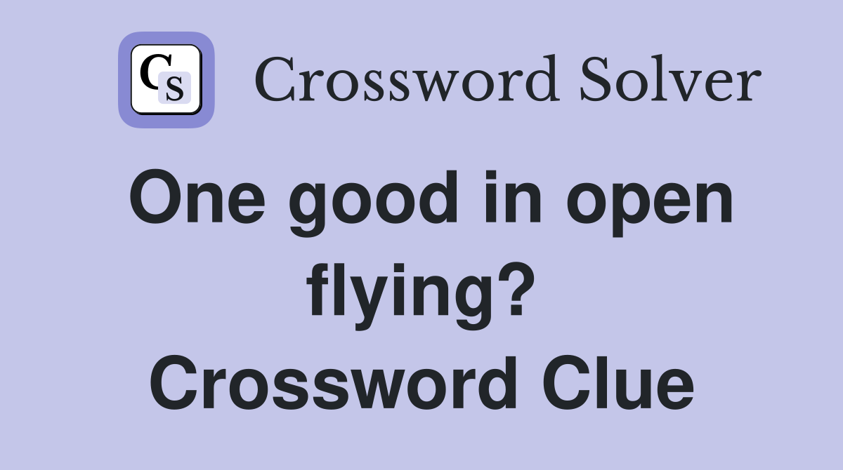 One good in open flying? Crossword Clue