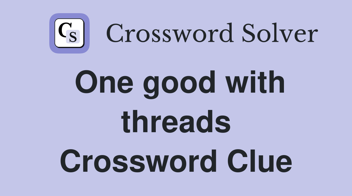 One good with threads Crossword Clue