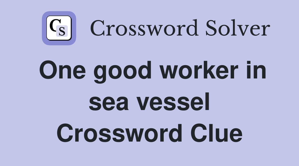 One good worker in sea vessel Crossword Clue