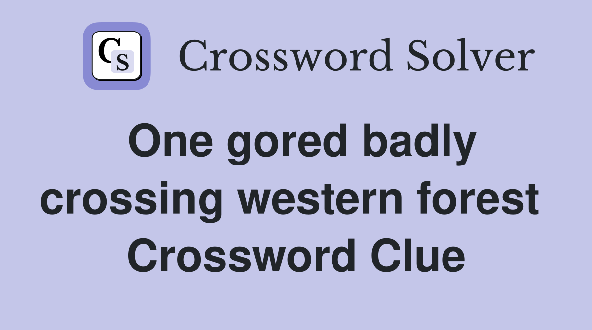 One gored badly crossing western forest  Crossword Clue