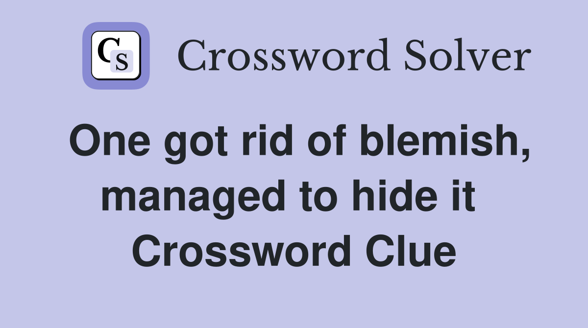 One got rid of blemish, managed to hide it  Crossword Clue