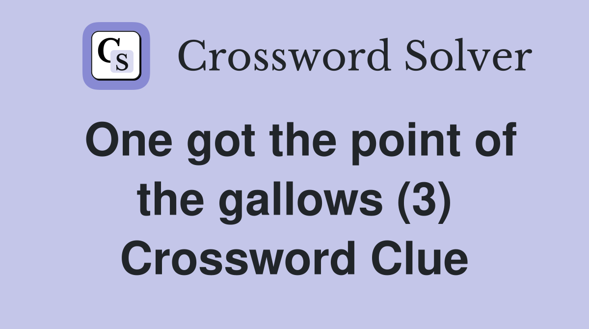 One got the point of the gallows (3) Crossword Clue