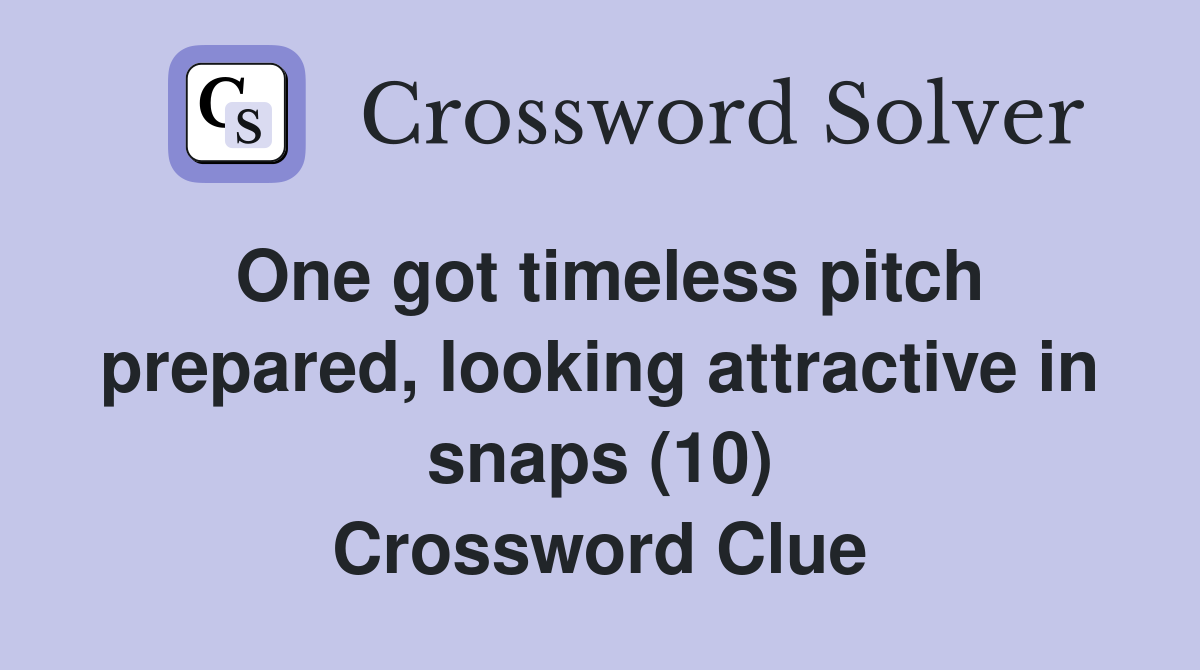 One got timeless pitch prepared, looking attractive in snaps (10) Crossword Clue