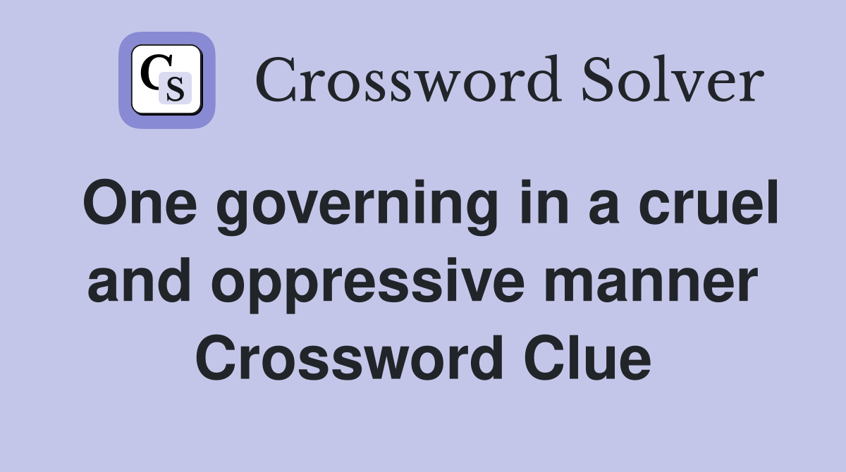 One governing in a cruel and oppressive manner Crossword Clue