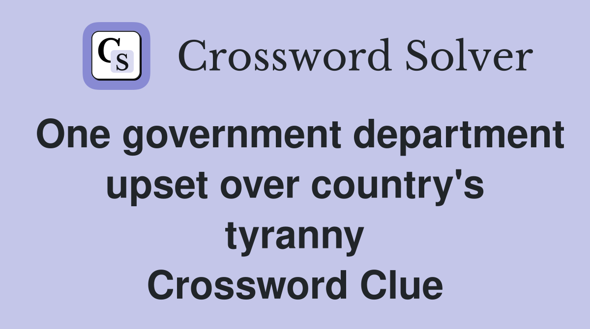 One government department upset over country's tyranny Crossword Clue