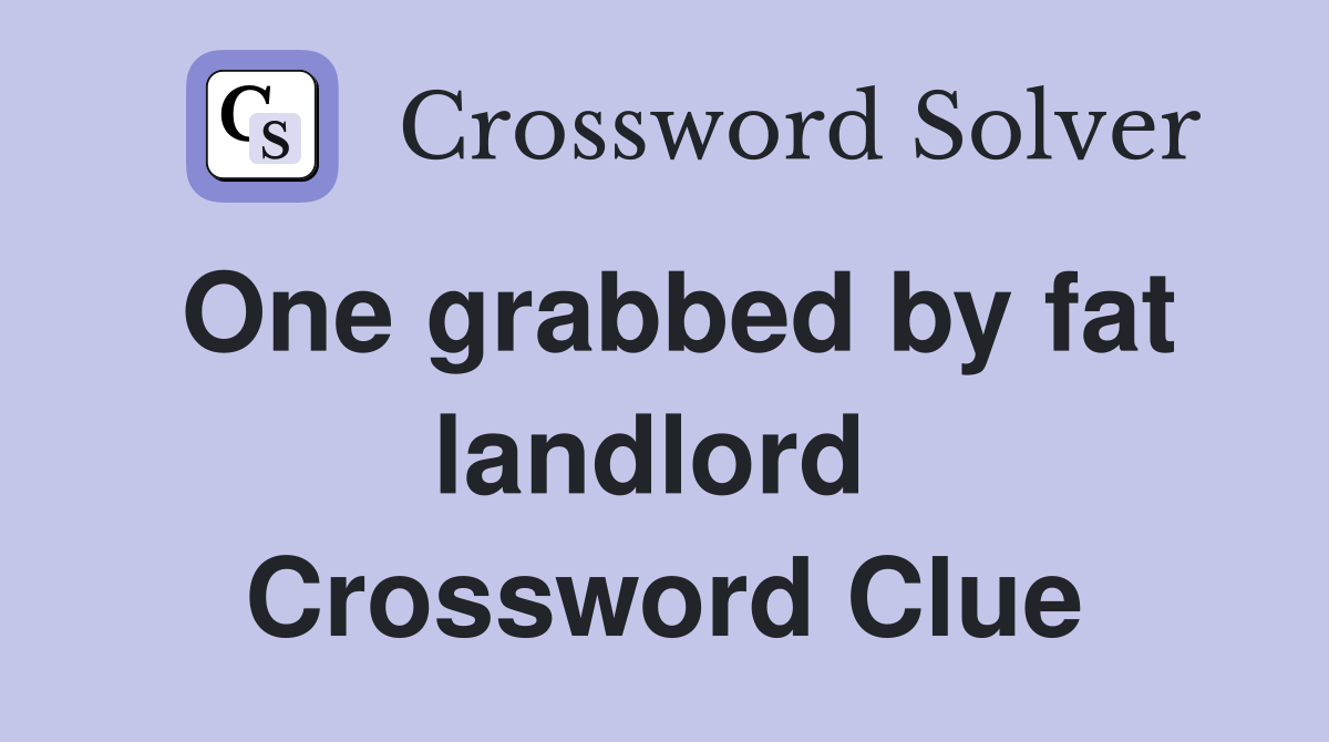 One grabbed by fat landlord  Crossword Clue