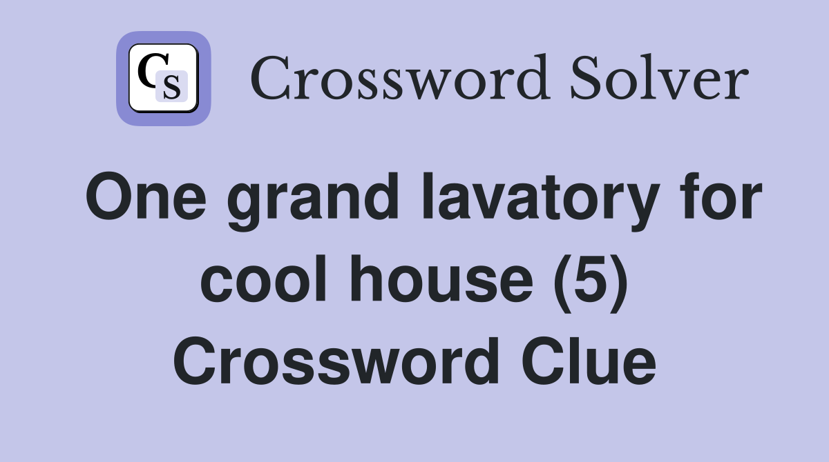 One grand lavatory for cool house (5) Crossword Clue