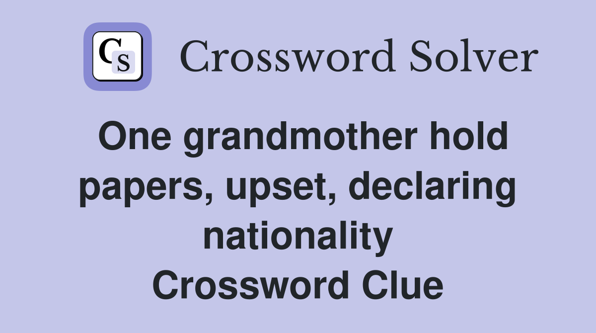 One grandmother hold papers, upset, declaring nationality Crossword Clue