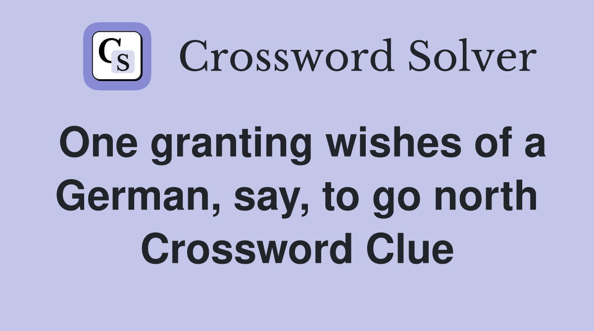 One granting wishes of a German, say, to go north Crossword Clue