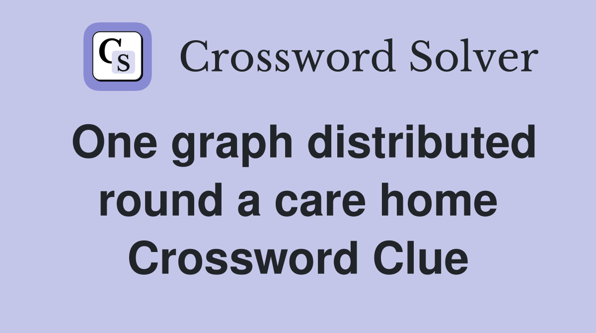 One graph distributed round a care home Crossword Clue