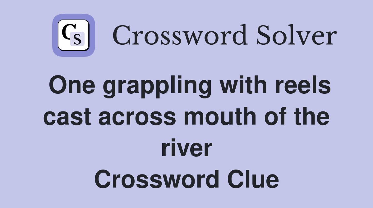 One grappling with reels cast across mouth of the river Crossword Clue