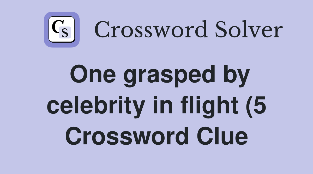 One grasped by celebrity in flight (5) Crossword Clue Answers One grasped by celebrity in flight (5) Crossword Clue Answers