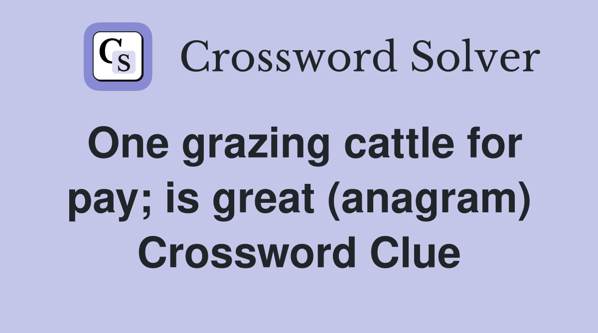 One grazing cattle for pay; is great (anagram) Crossword Clue
