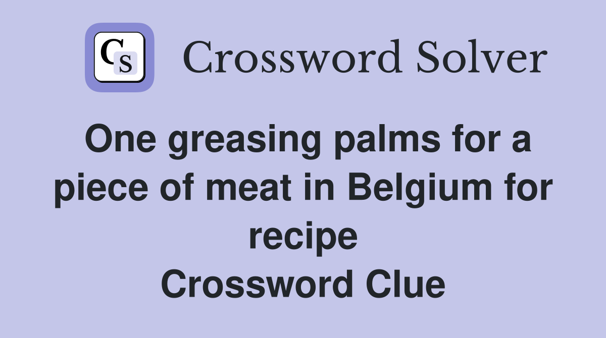 One greasing palms for a piece of meat in Belgium for recipe Crossword Clue
