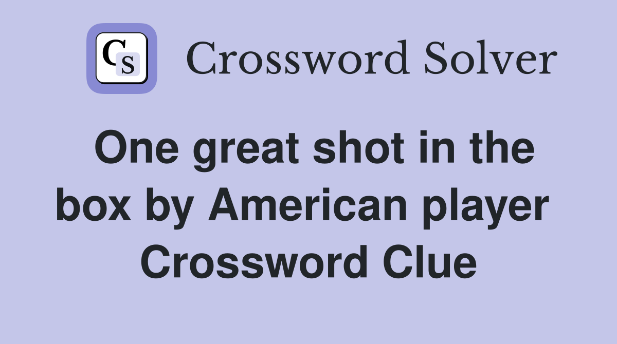One great shot in the box by American player  Crossword Clue