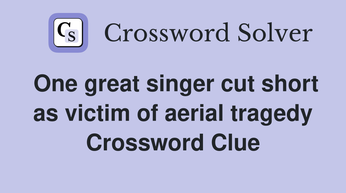 One great singer cut short as victim of aerial tragedy Crossword Clue