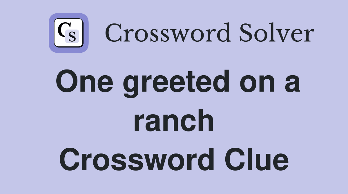 One greeted on a ranch Crossword Clue