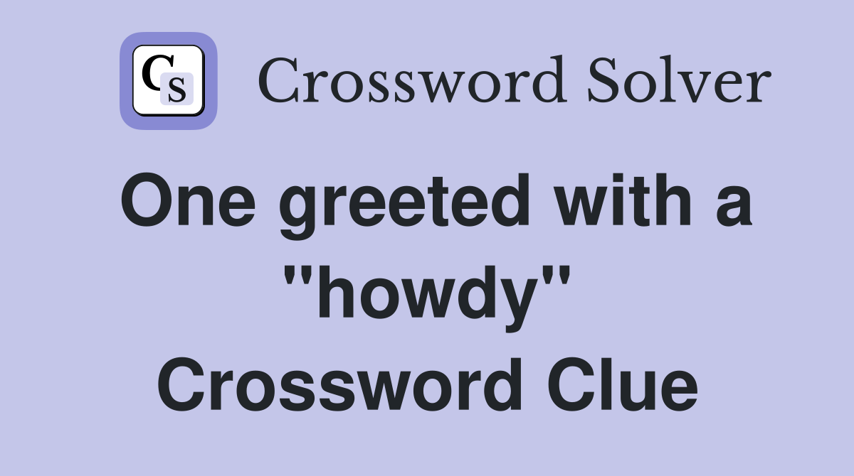 One greeted with a "howdy" Crossword Clue
