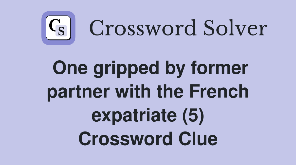 One gripped by former partner with the French expatriate (5) Crossword Clue