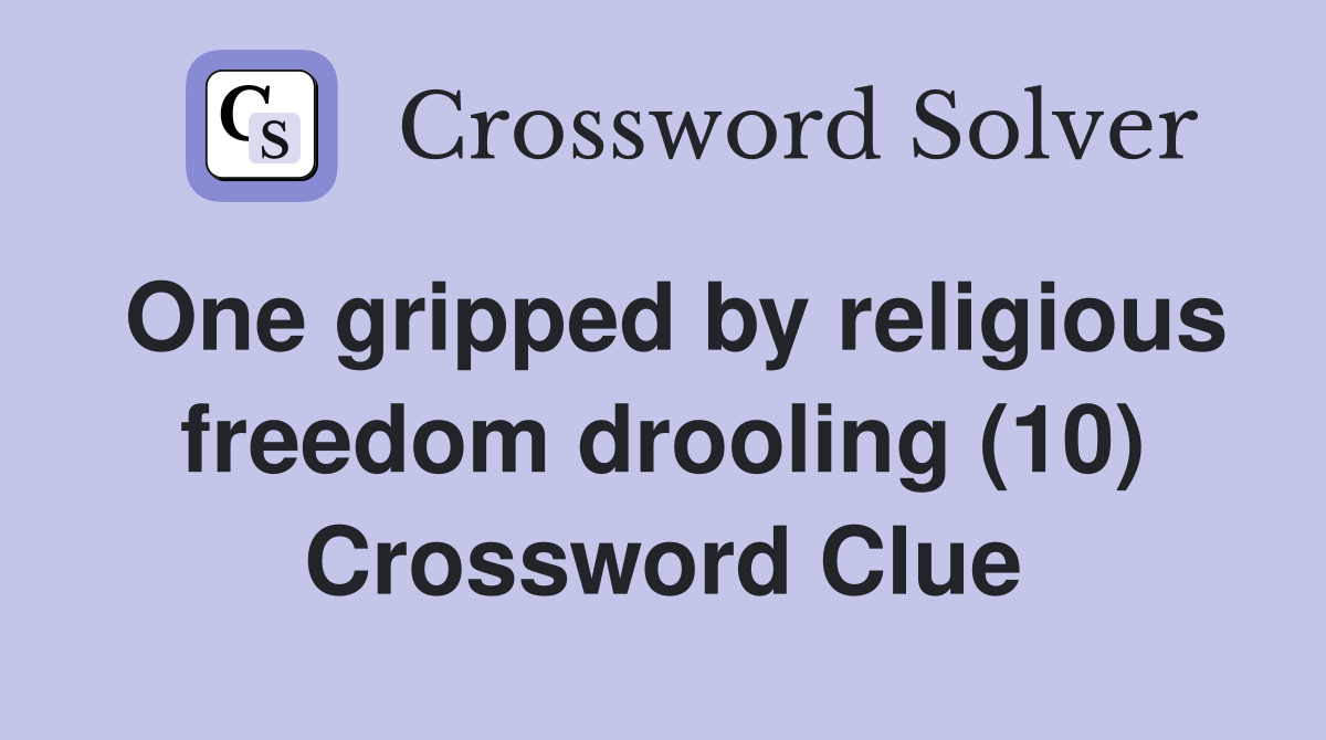 One gripped by religious freedom drooling (10) Crossword Clue