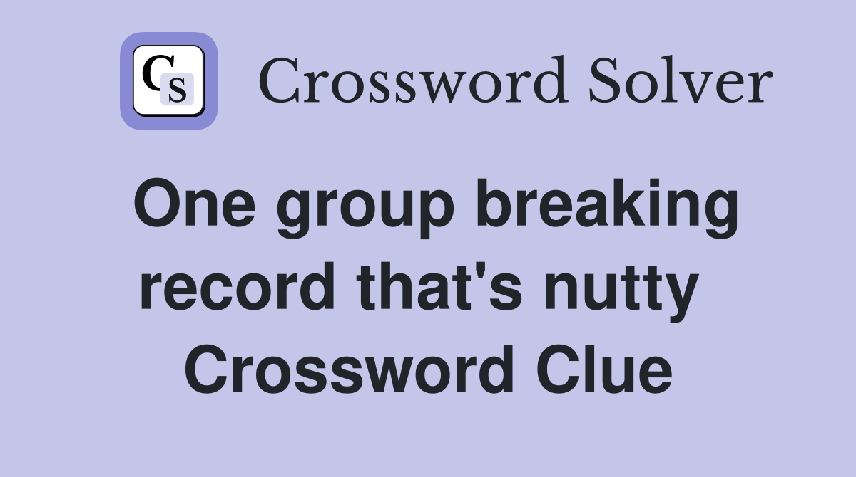 One group breaking record that's nutty  Crossword Clue