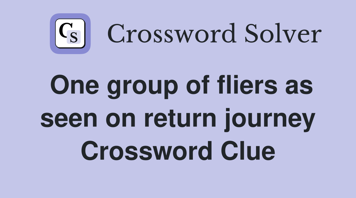 One group of fliers as seen on return journey Crossword Clue