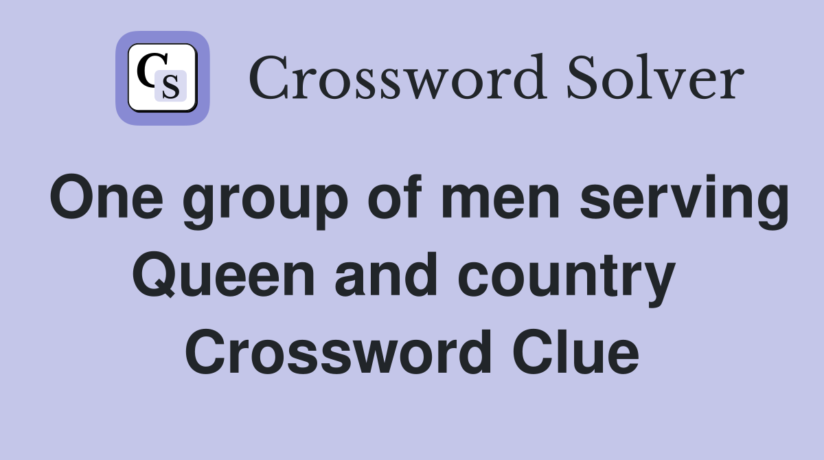 One group of men serving Queen and country  Crossword Clue