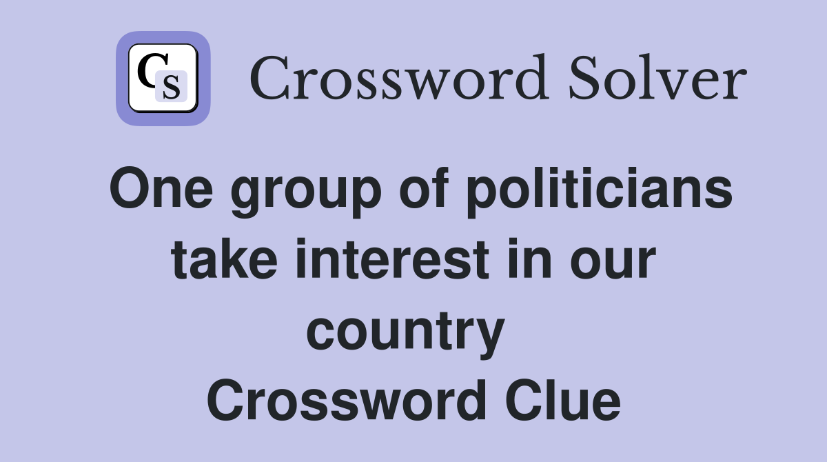 One group of politicians take interest in our country  Crossword Clue