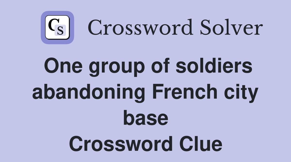 One group of soldiers abandoning French city base Crossword Clue